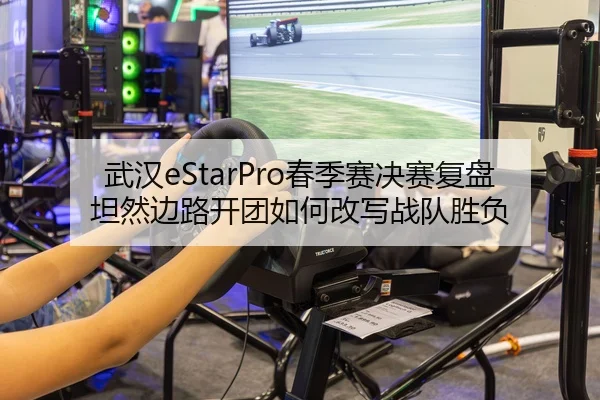 武汉eStarPro春季赛决赛复盘坦然边路开团如何改写战队胜负